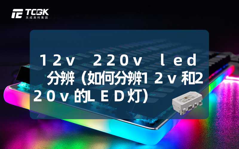 12v 220v led 分辨（如何分辨12v和220v的LED灯）